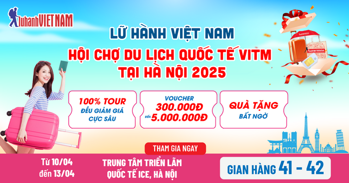 Săn khuyến mãi KHỦNG đến 50% cùng Lữ Hành Việt Nam tại các “Ngày Hội - Hội Chợ” du lịch tháng 4/2025 