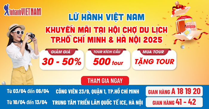 Săn khuyến mãi KHỦNG đến 50% cùng Lữ Hành Việt Nam tại các “Ngày Hội - Hội Chợ” du lịch tháng 4/2025 