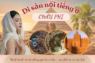 Di sản nổi tiếng ở châu Phi: Vẻ đẹp theo thời gian